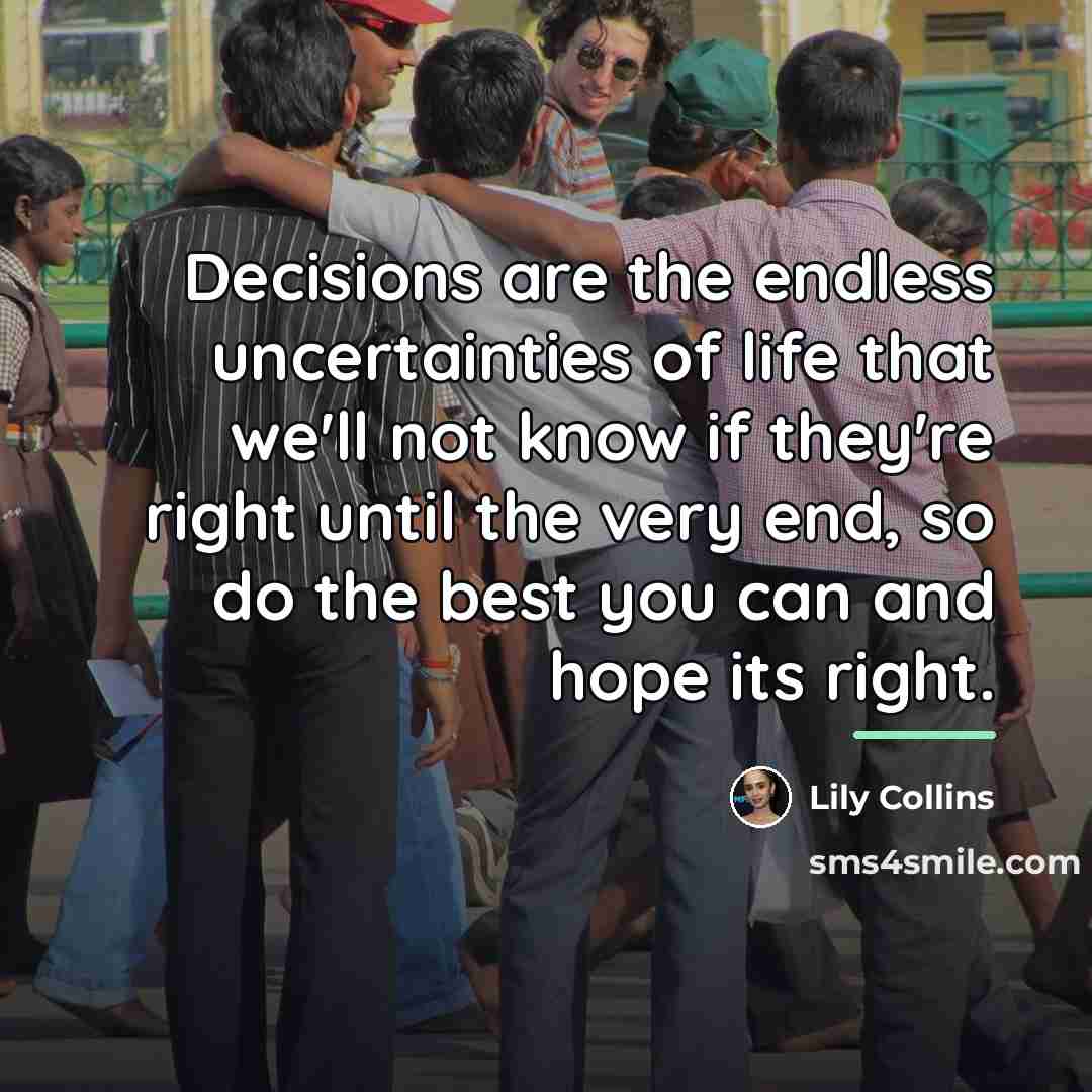 “Decisions are the endless uncertainties of life that we'll not…” quote by Lily Collins