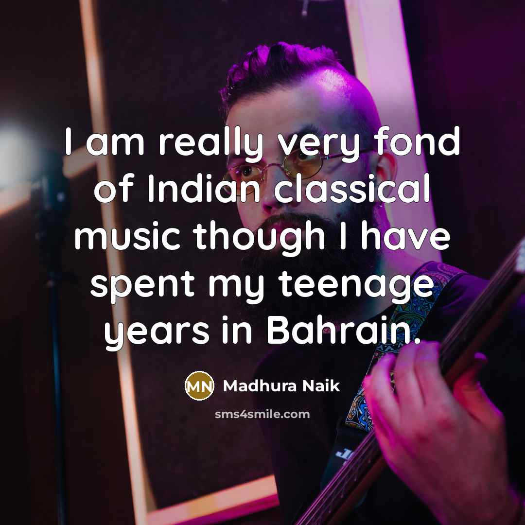 “I am really very fond of Indian classical music though…” quote by Madhura Naik