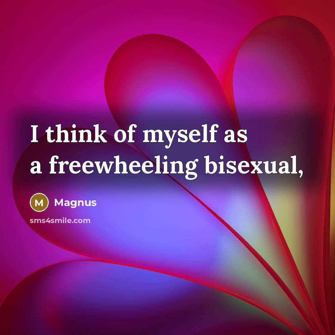 “I think of myself as a freewheeling bisexual,…” quote by Magnus