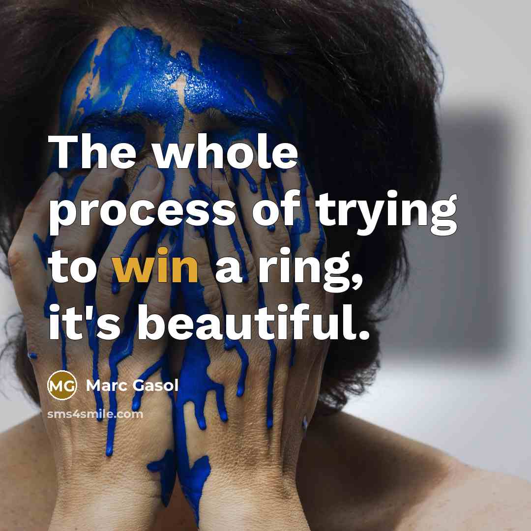 “The whole process of trying to win a ring, it's…” quote by Marc Gasol