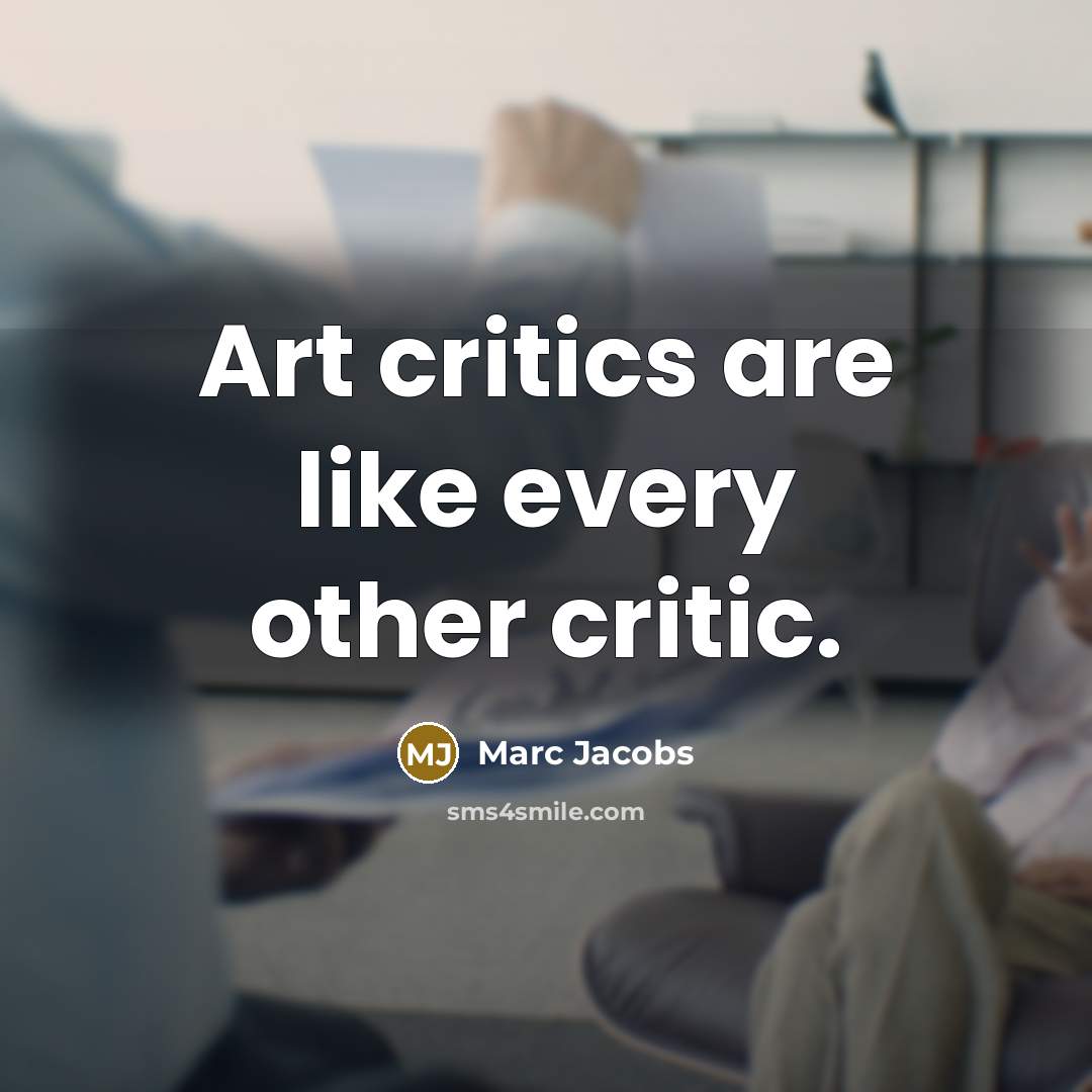 “Art critics are like every other critic.…” quote by Marc Jacobs
