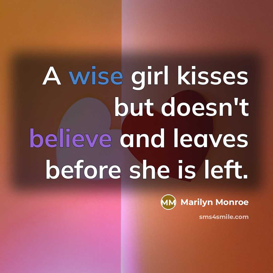“A wise girl kisses but doesn't believe and leaves before she is left.” quote by Marilyn Monroe