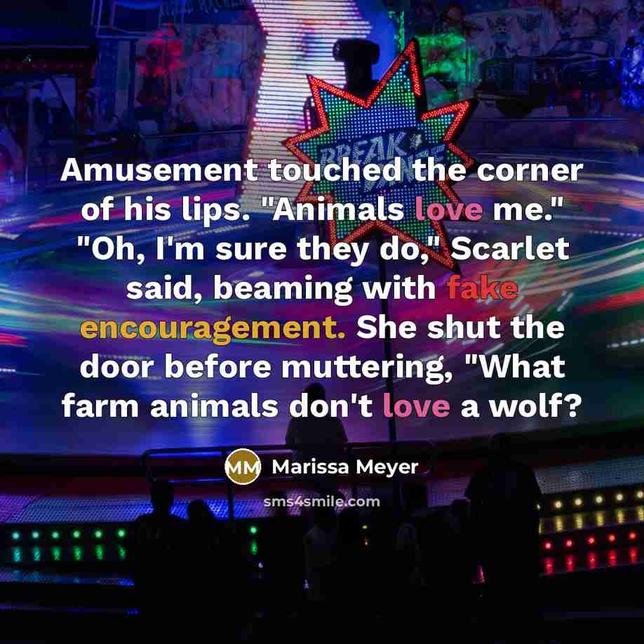 “Amusement touched the corner of his lips. "Animals love me."…” quote by Marissa Meyer