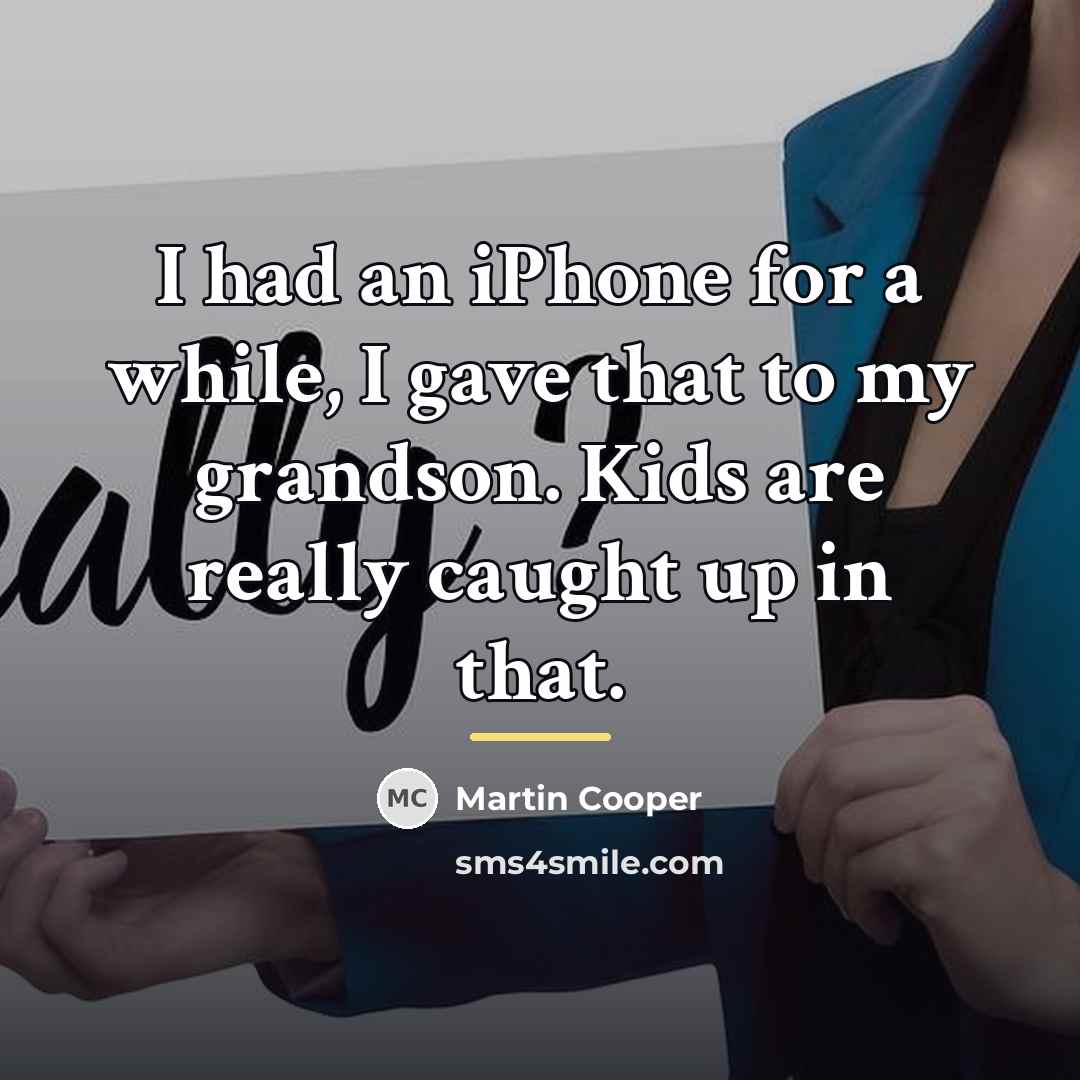 “I had an iPhone for a while, I gave that…” quote by Martin Cooper