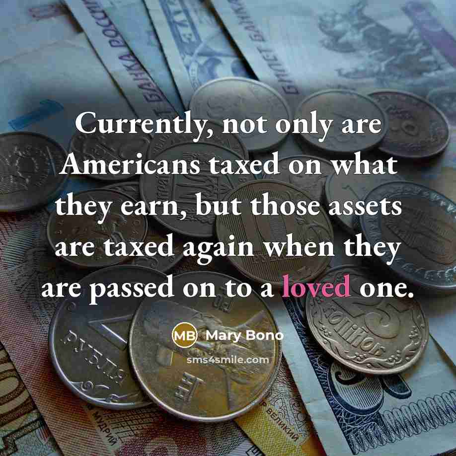 “Currently, not only are Americans taxed on what they earn,…” quote by Mary Bono