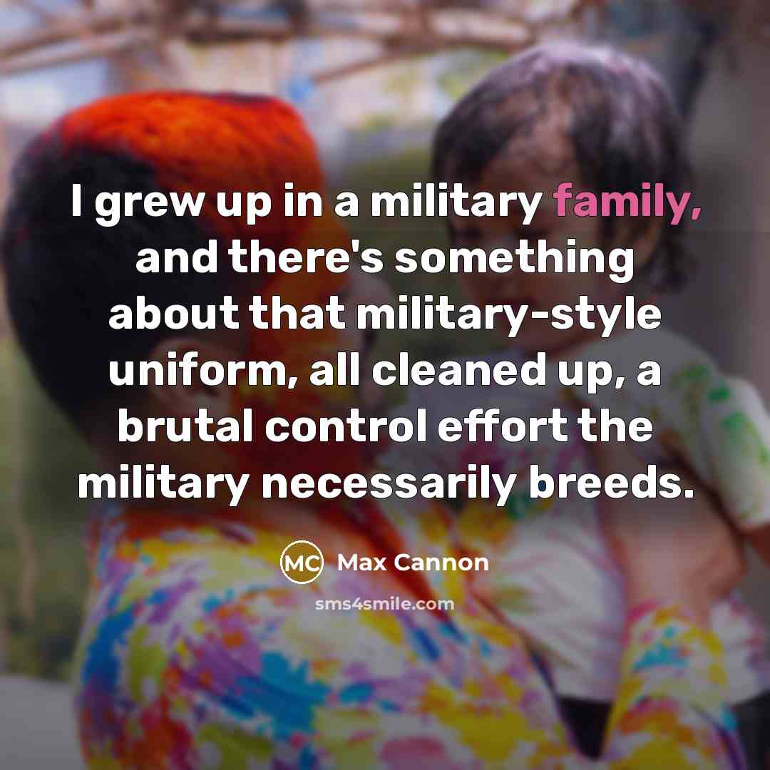 “I grew up in a military family, and there's something…” quote by Max Cannon
