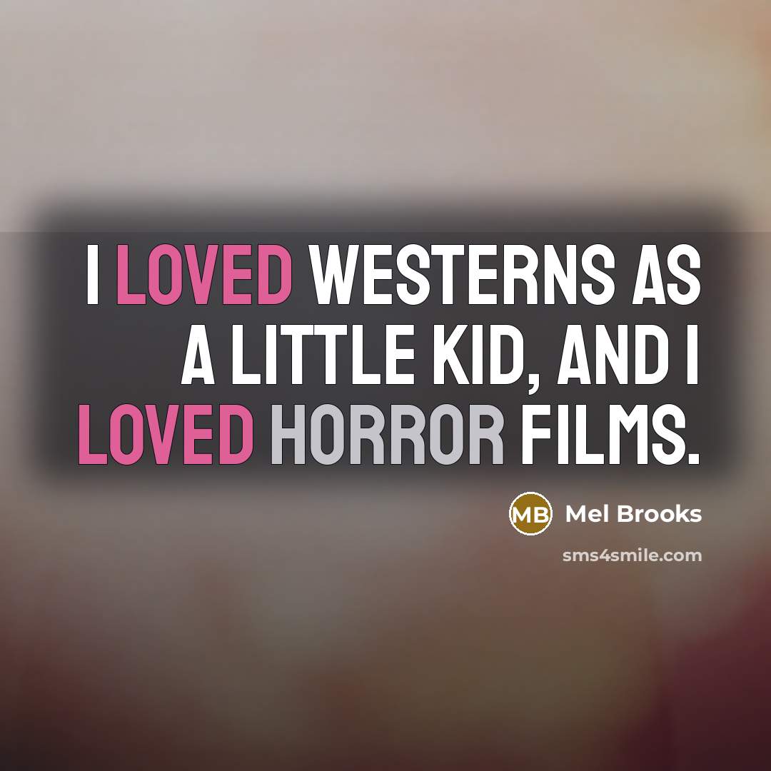 “I loved Westerns as a little kid, and I loved…” quote by Mel Brooks