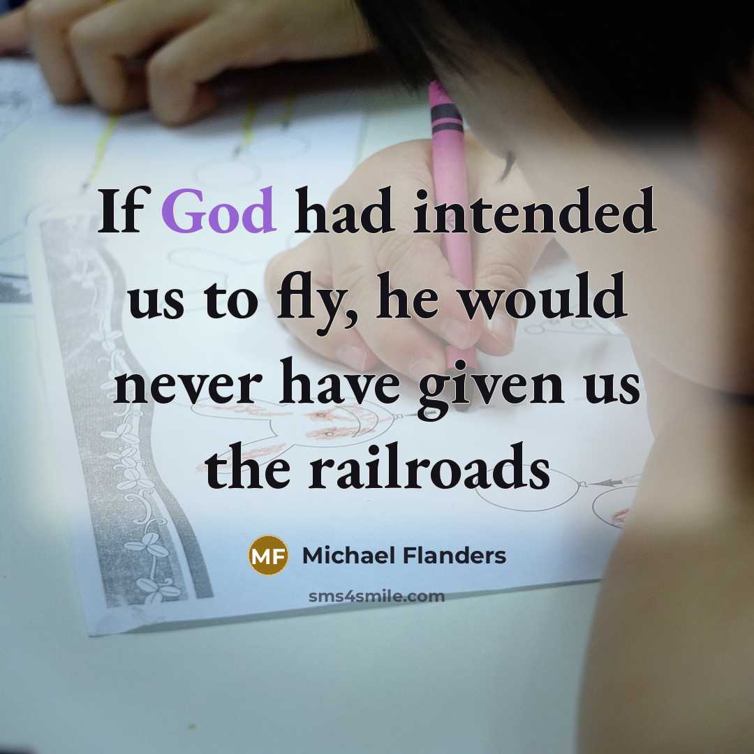 “If God had intended us to fly, he would never…” quote by Michael Flanders