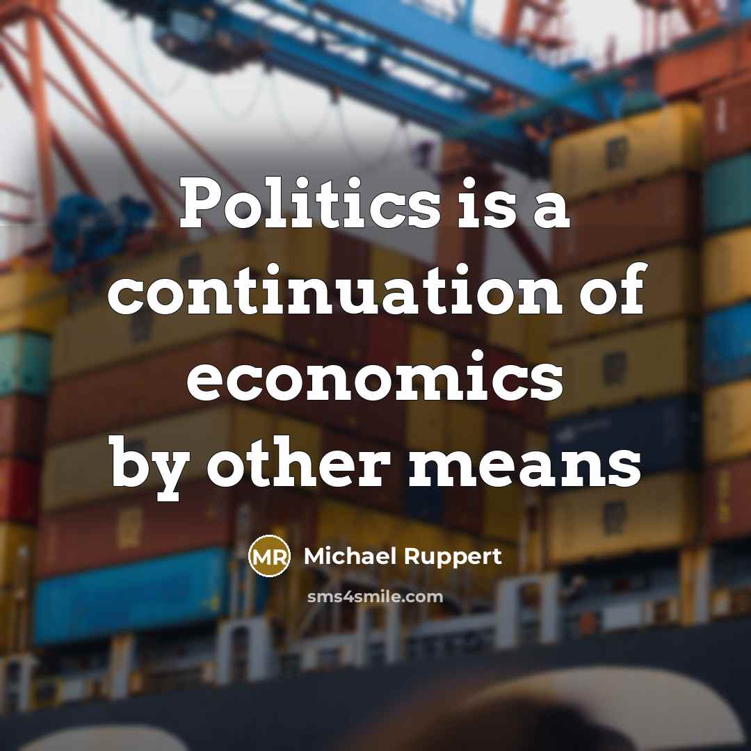 “Politics is a continuation of economics by other means…” quote by Michael Ruppert