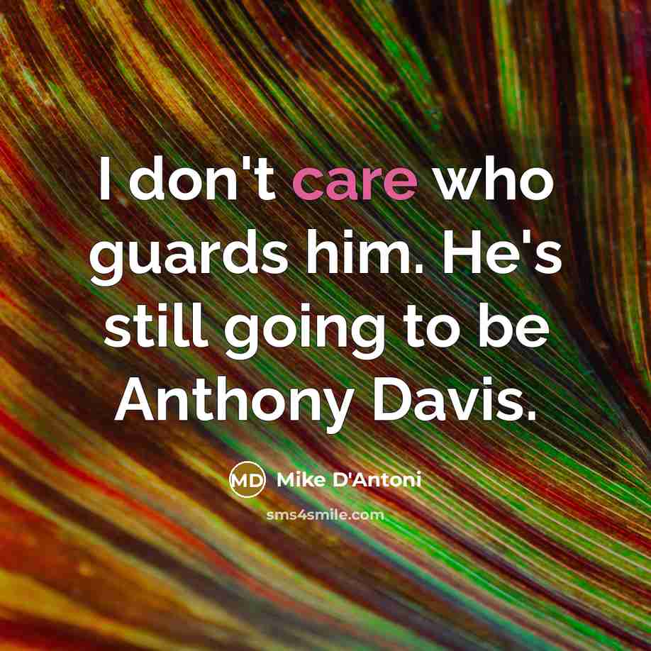 “I don't care who guards him. He's still going to…” quote by Mike D'Antoni