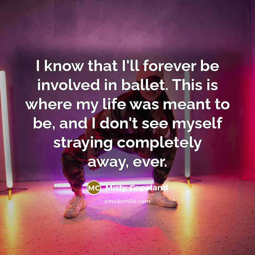 “I know that I'll forever be involved in ballet. This…” quote by Misty Copeland