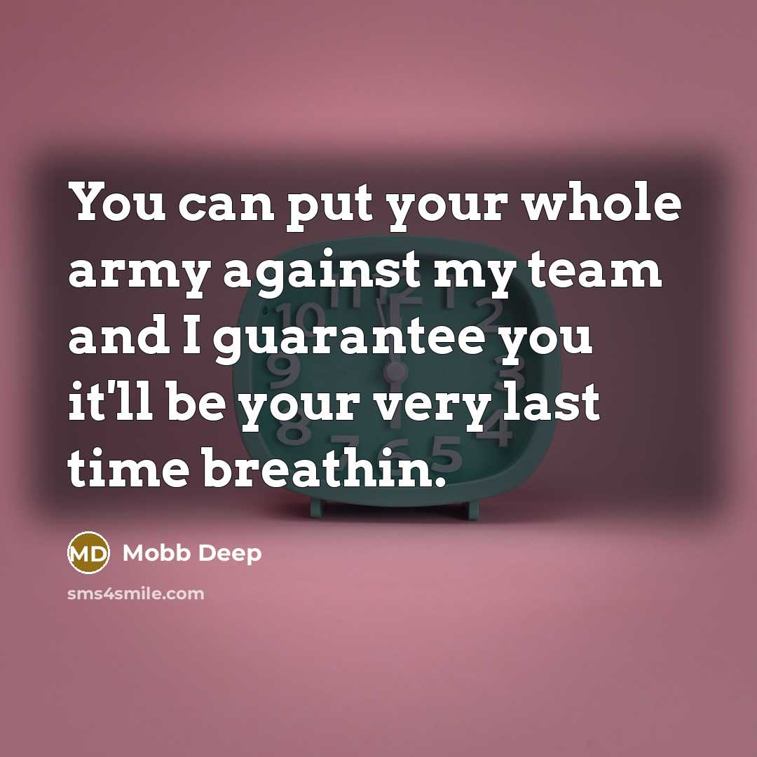 “You can put your whole army against my team and…” quote by Mobb Deep