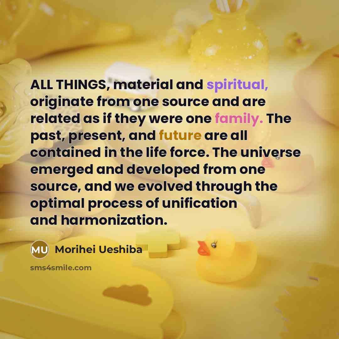 “ALL THINGS, material and spiritual, originate from one source and…” quote by Morihei Ueshiba