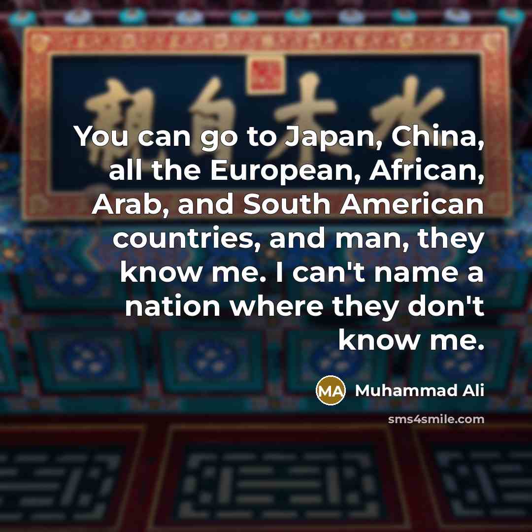 “You can go to Japan, China, all the European, African,…” quote by Muhammad Ali