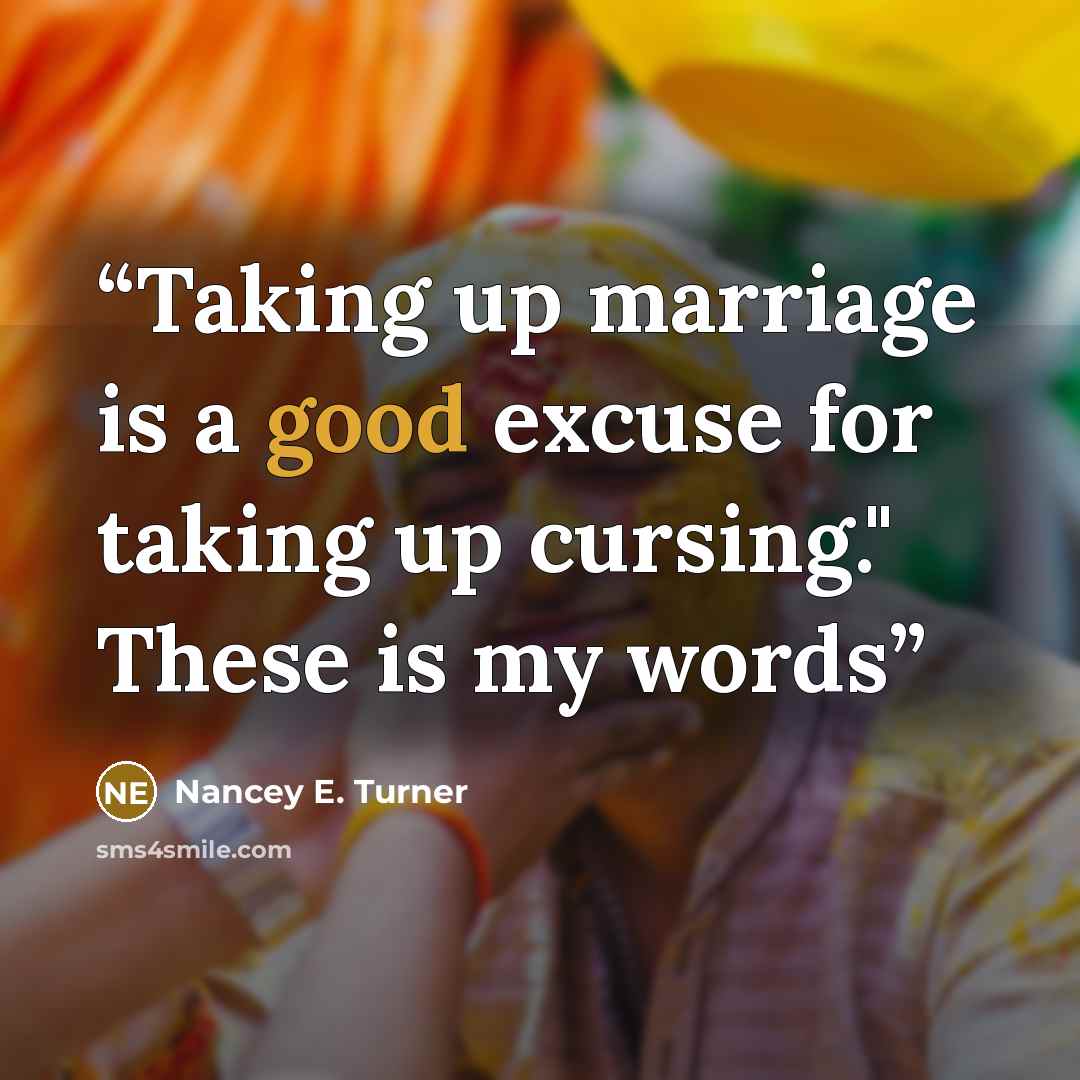 “Taking up marriage is a good excuse for taking up cursing." These is my words” quote by Nancey E. Turner