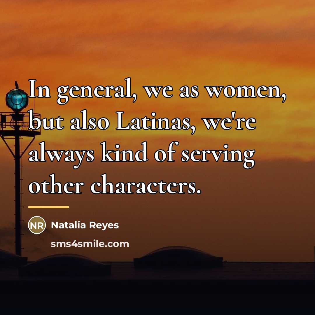 “In general, we as women, but also Latinas, we're always…” quote by Natalia Reyes