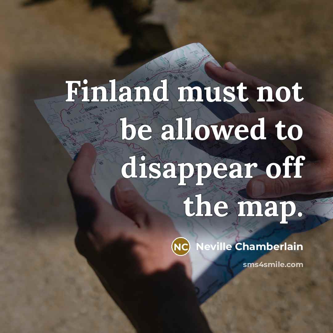 “Finland must not be allowed to disappear off the map.” quote by Neville Chamberlain