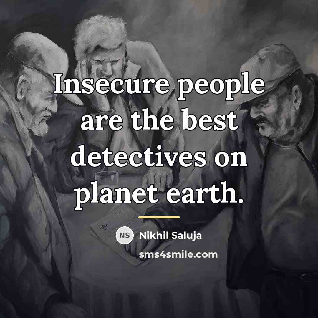 “Insecure people are the best detectives on planet earth.…” quote by Nikhil Saluja