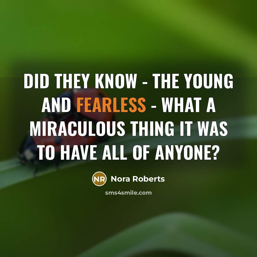 “Did they know - the young and fearless - what…” quote by Nora Roberts