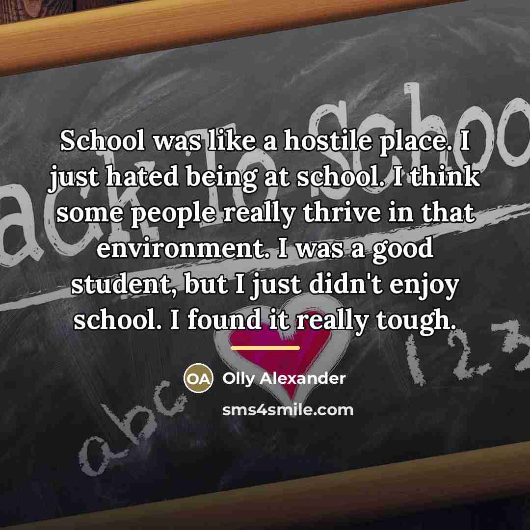 “School was like a hostile place. I just hated being…” quote by Olly Alexander