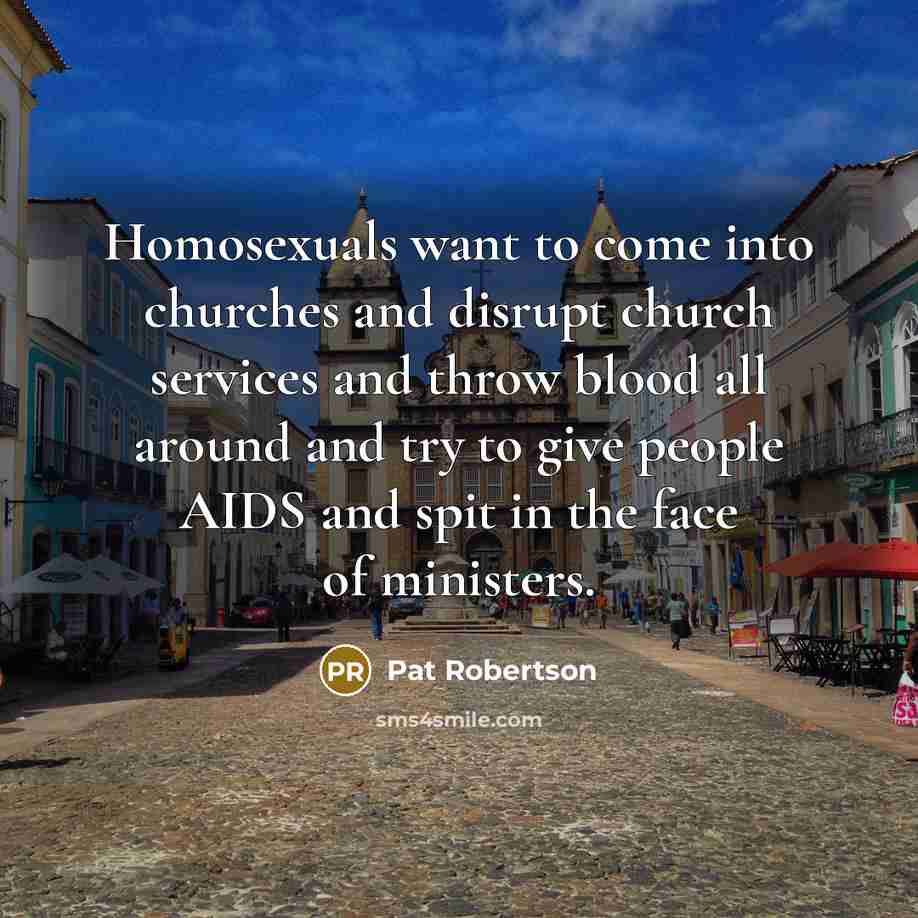 “Homosexuals want to come into churches and disrupt church services…” quote by Pat Robertson