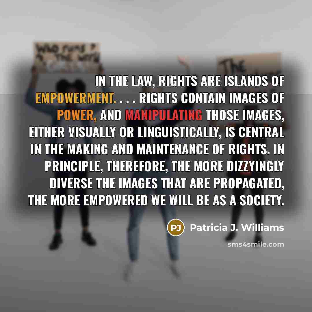 “In the law, rights are islands of empowerment. . .…” quote by Patricia J. Williams
