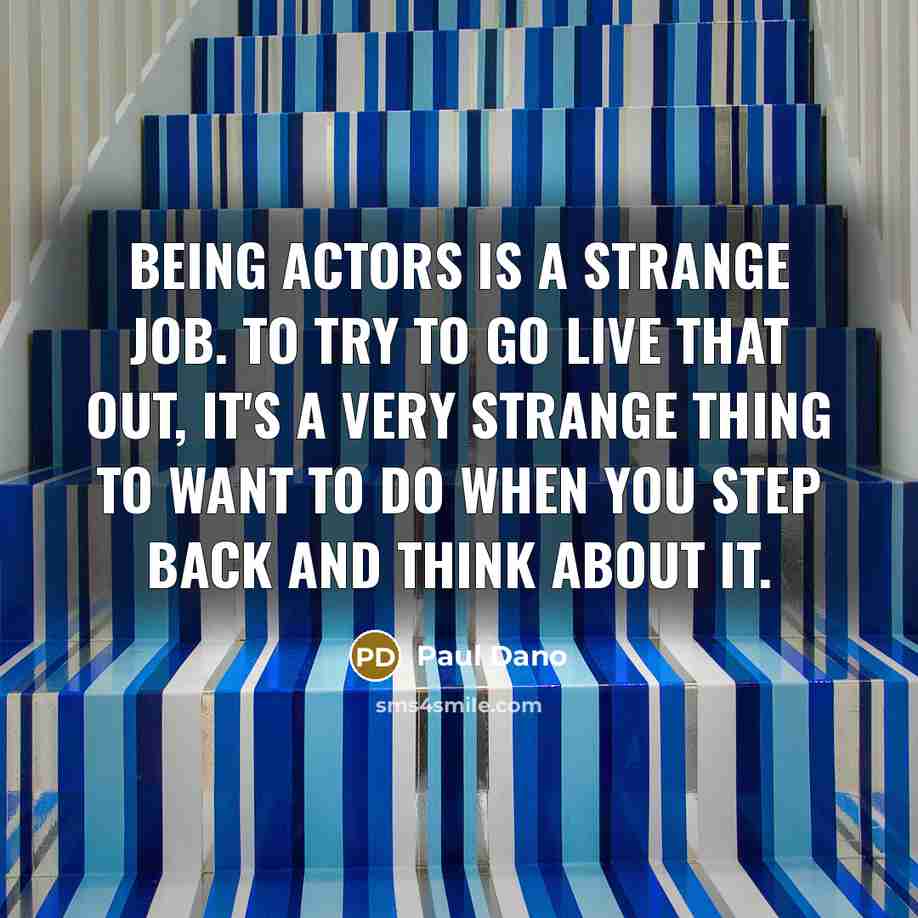 “Being actors is a strange job. To try to go…” quote by Paul Dano