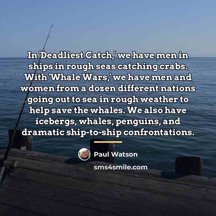 “In 'Deadliest Catch,' we have men in ships in rough…” quote by Paul Watson