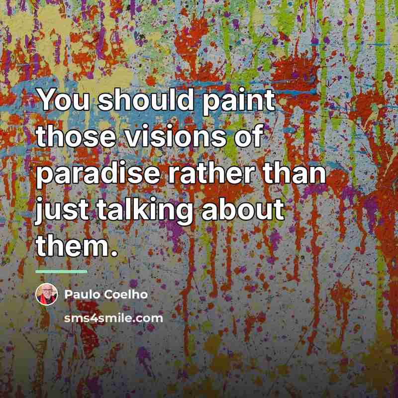 “You should paint those visions of paradise rather than just…” quote by Paulo Coelho