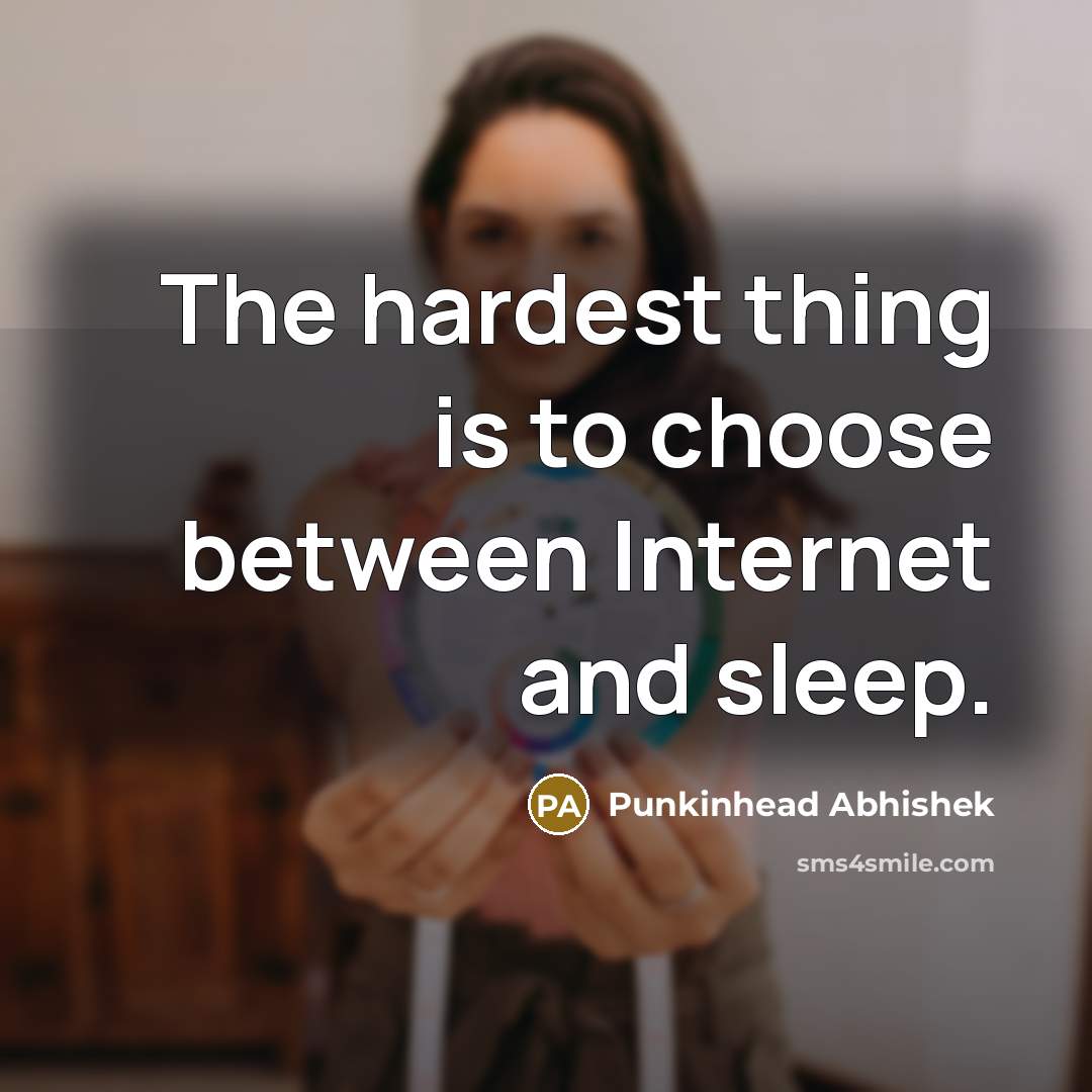 “The hardest thing is to choose between Internet and sleep.…” quote by Punkinhead Abhishek