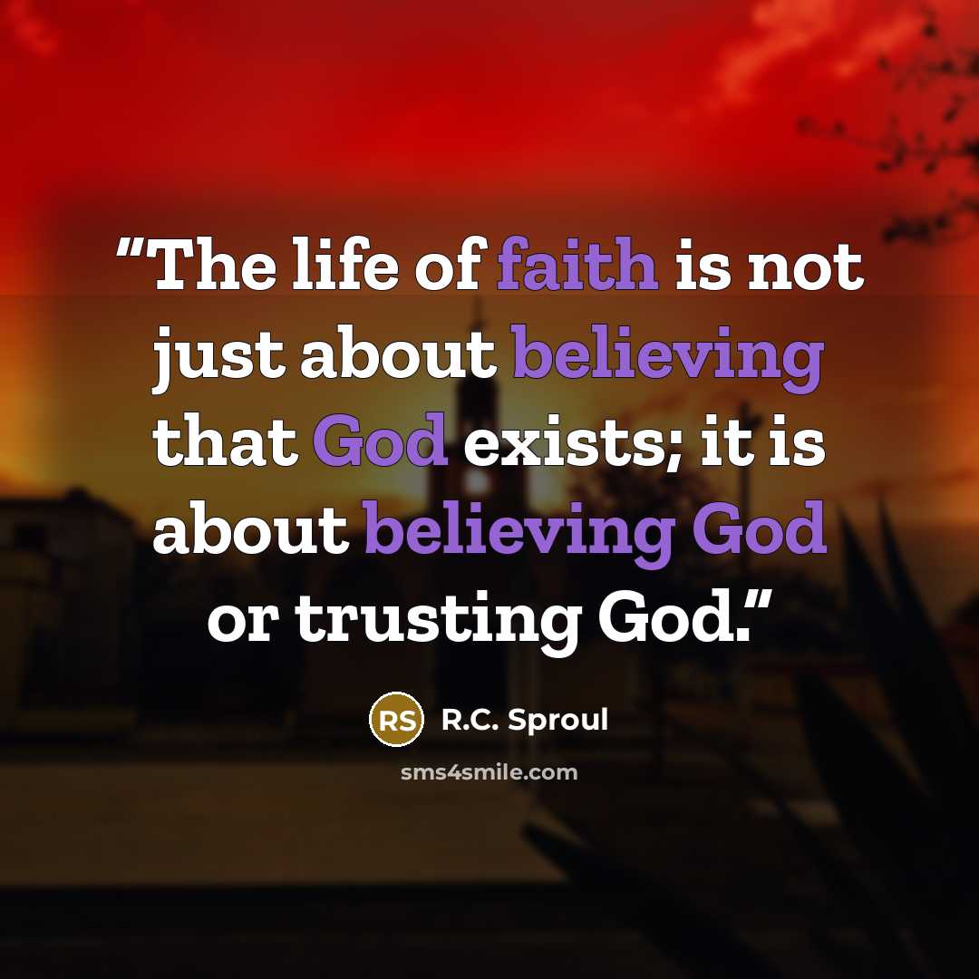 “The life of faith is not just about believing that God exists; it is about believing God or trusting God.” quote by R.C. Sproul