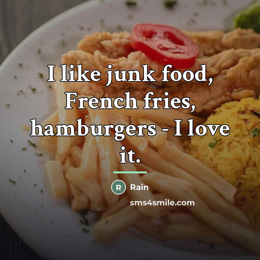 “I like junk food, French fries, hamburgers - I love…” quote by Rain
