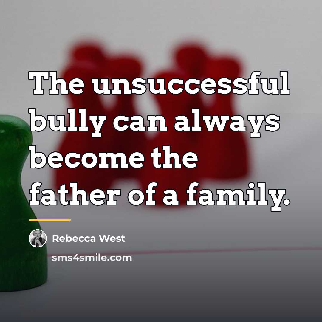 “The unsuccessful bully can always become the father of a…” quote by Rebecca West