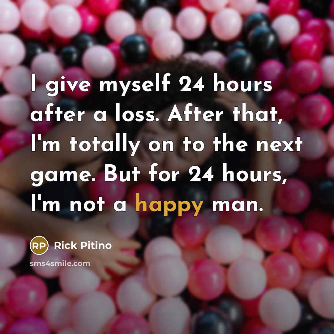 “I give myself 24 hours after a loss. After that,…” quote by Rick Pitino