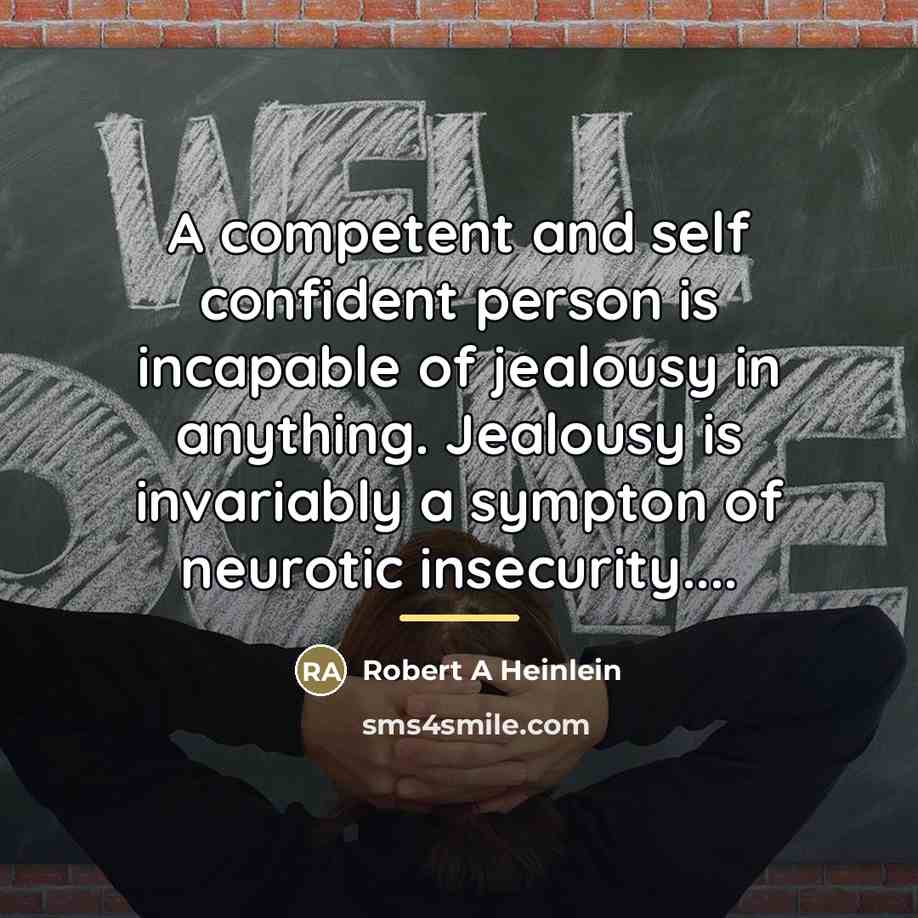 “A competent and self confident person is incapable of jealousy…” quote by Robert A Heinlein