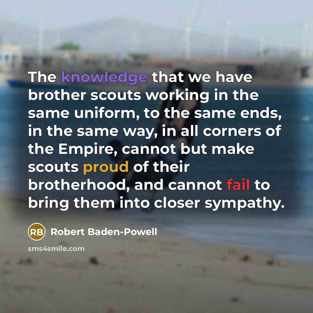 “The knowledge that we have brother scouts working in the…” quote by Robert Baden-Powell