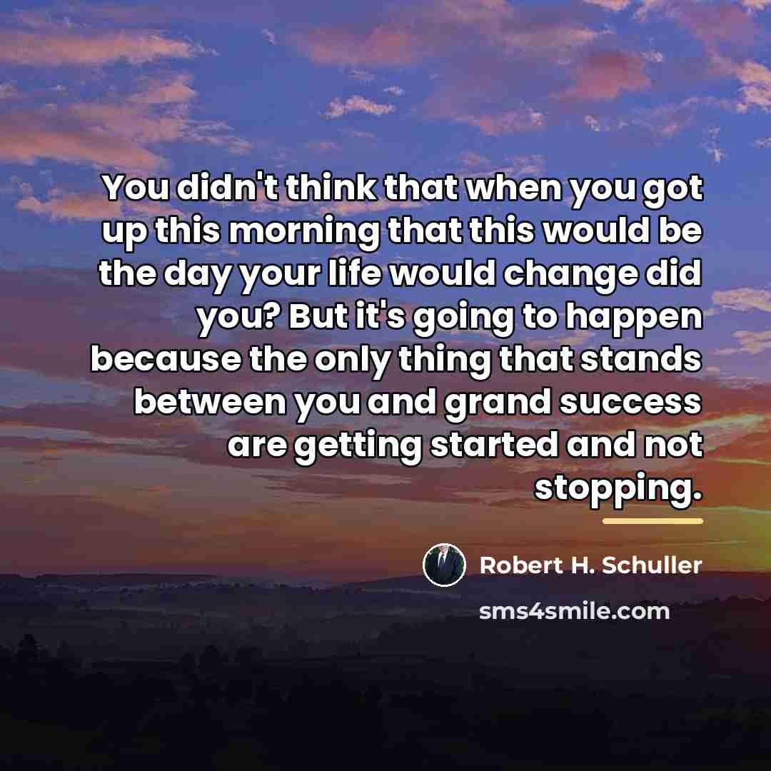 “You didn't think that when you got up this morning…” quote by Robert H. Schuller