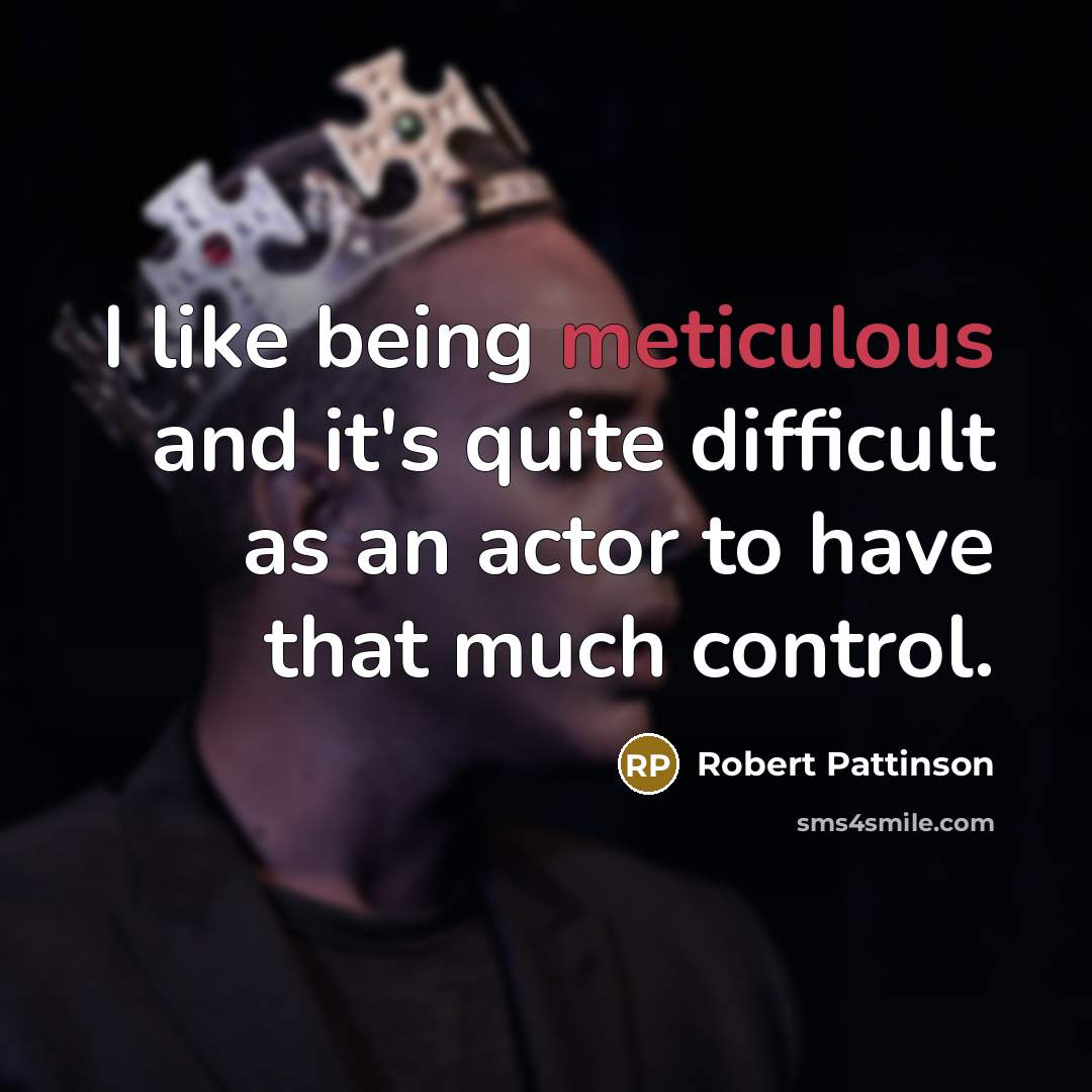 “I like being meticulous and it's quite difficult as an…” quote by Robert Pattinson