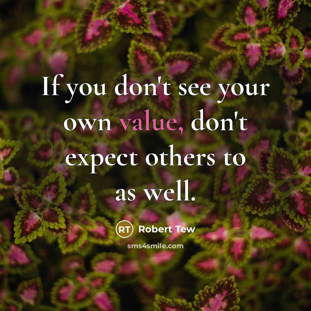 “If you don't see your own value, don't expect others…” quote by Robert Tew