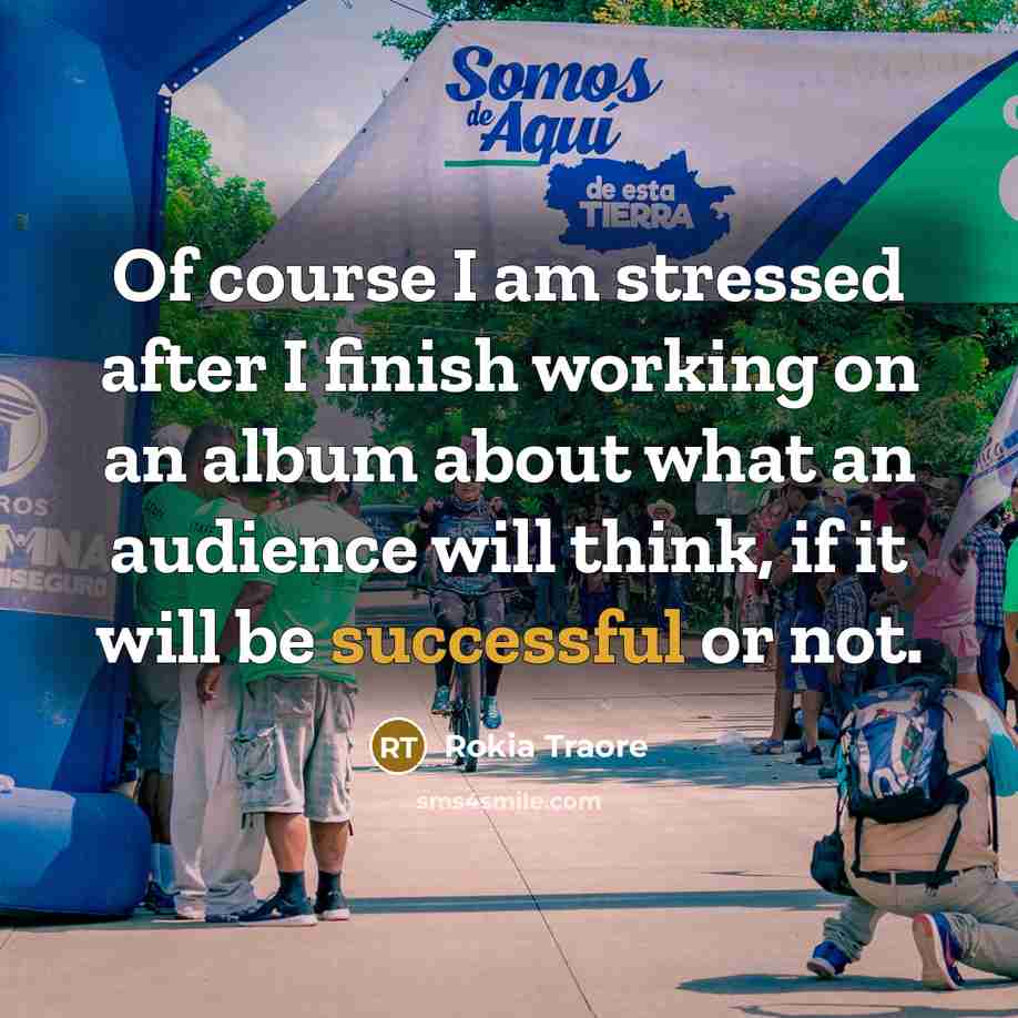“Of course I am stressed after I finish working on…” quote by Rokia Traore