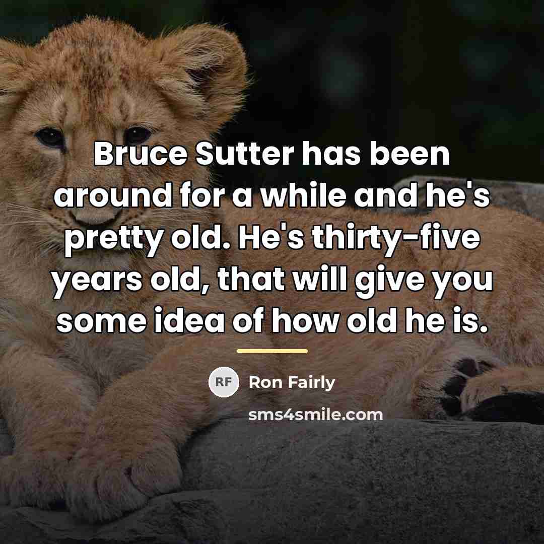 “Bruce Sutter has been around for a while and he's…” quote by Ron Fairly