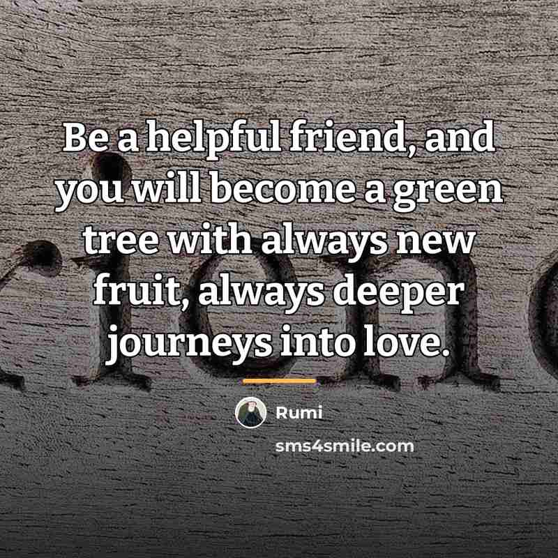 “Be a helpful friend, and you will become a green…” quote by Rumi