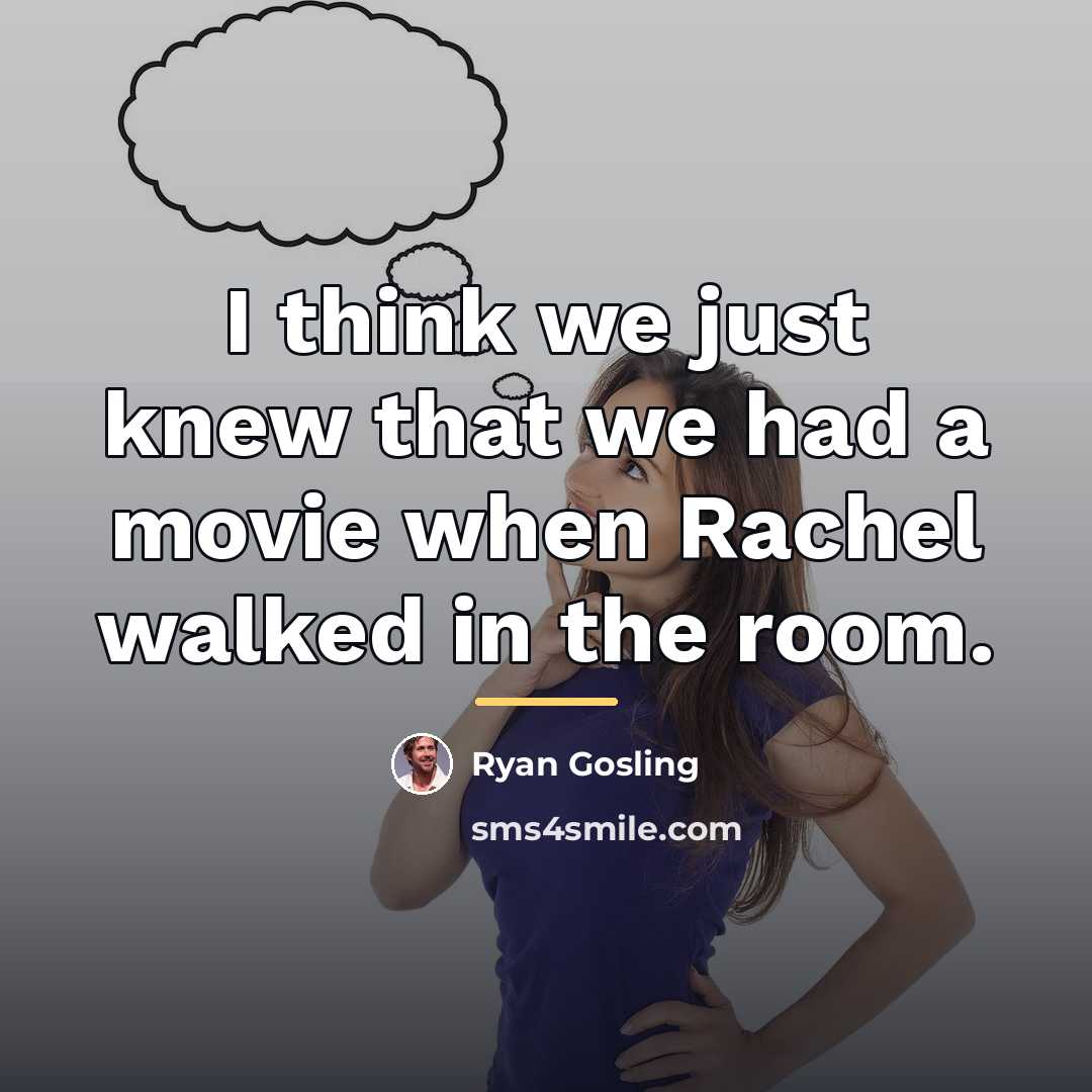 “I think we just knew that we had a movie…” quote by Ryan Gosling