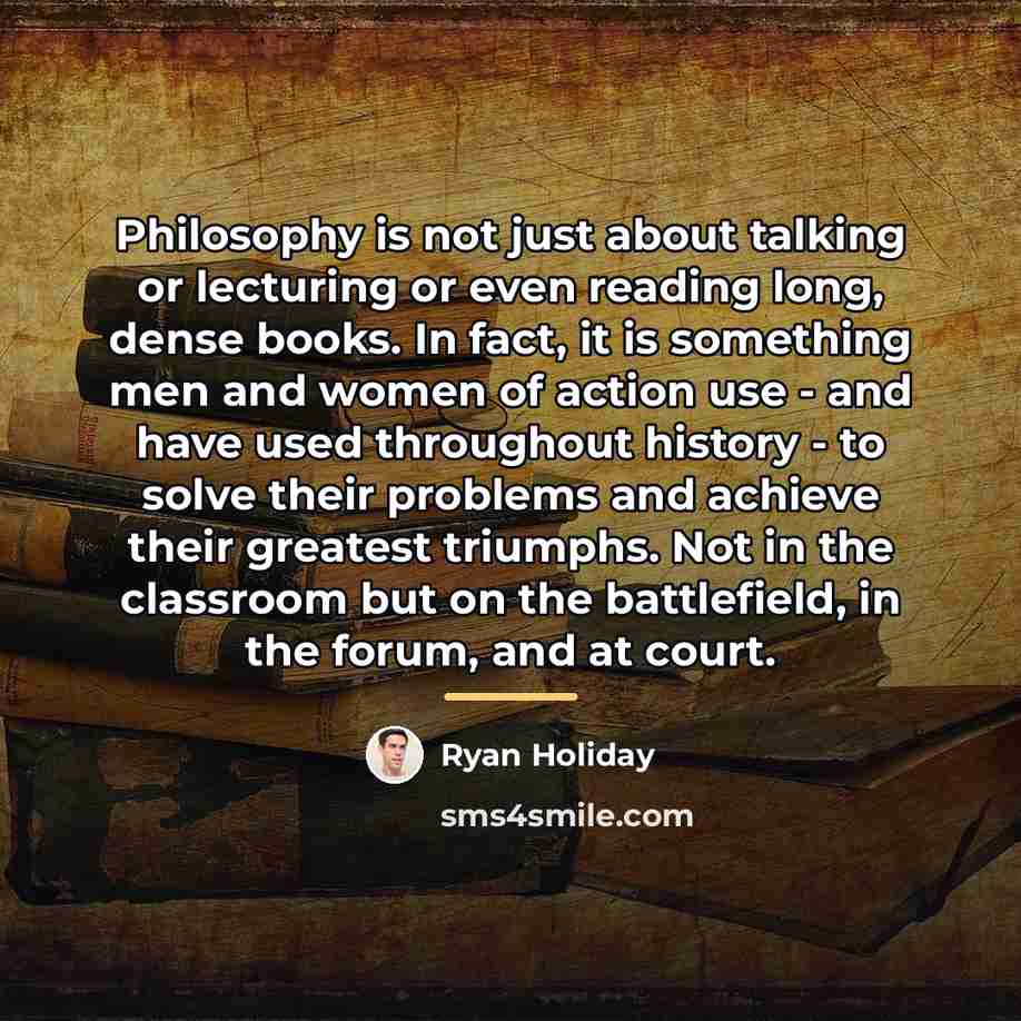 “Philosophy is not just about talking or lecturing or even…” quote by Ryan Holiday