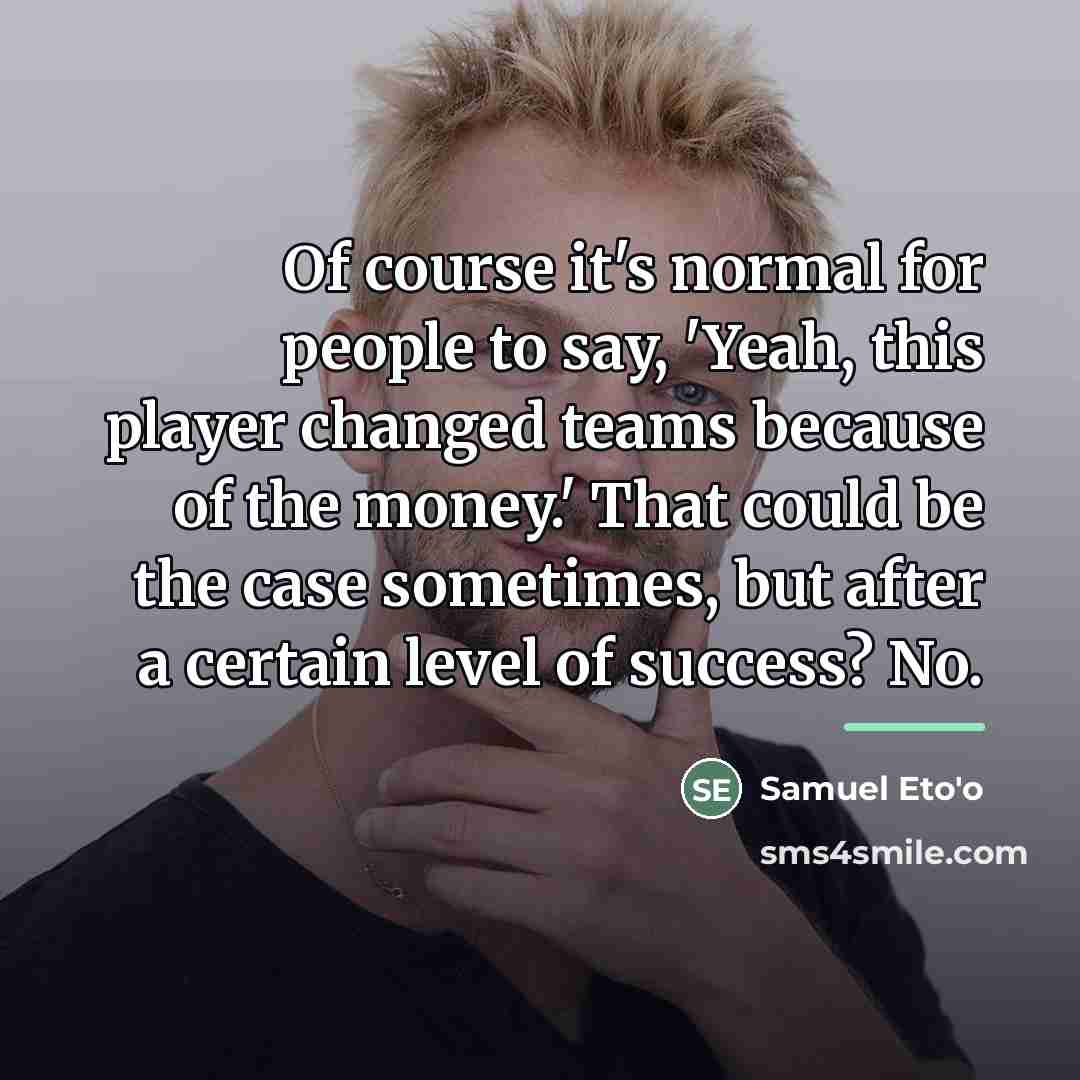 “Of course it's normal for people to say, 'Yeah, this…” quote by Samuel Eto'o