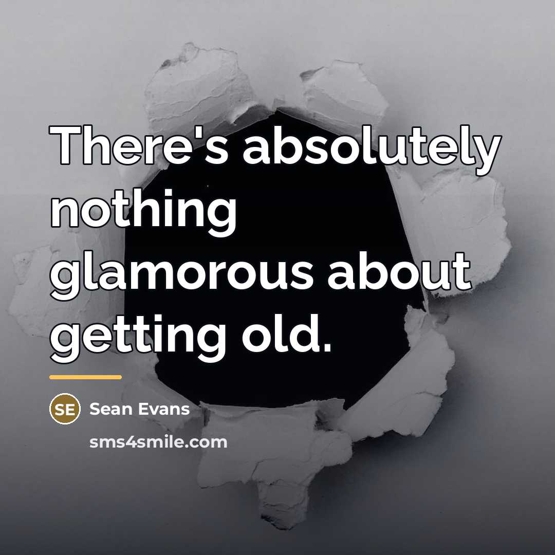 “There's absolutely nothing glamorous about getting old.…” quote by Sean Evans