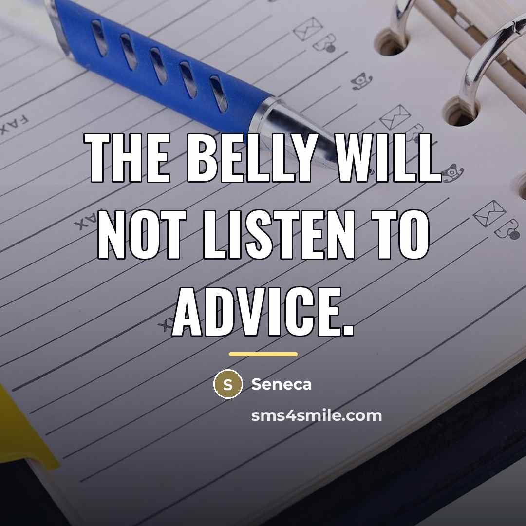 “The belly will not listen to advice.…” quote by Seneca
