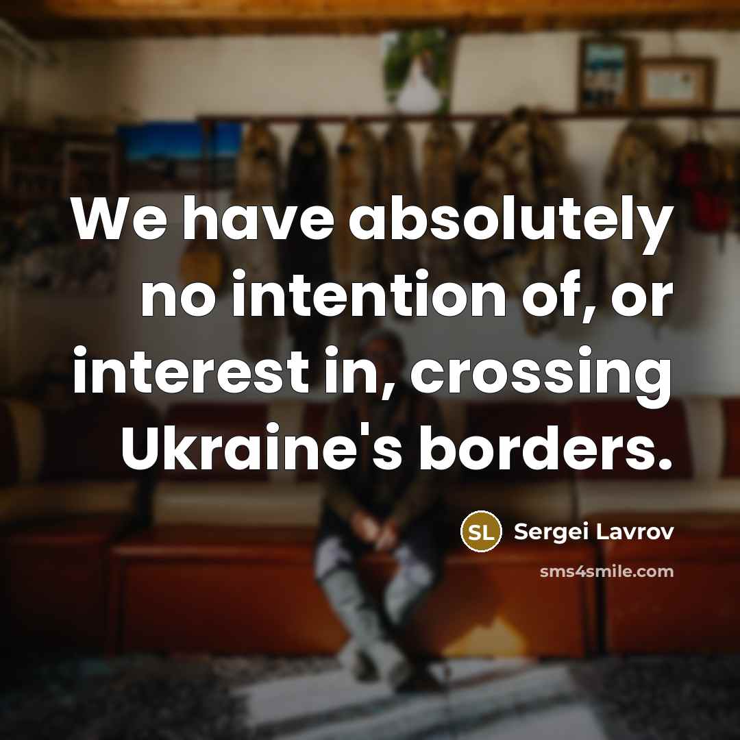 “We have absolutely no intention of, or interest in, crossing…” quote by Sergei Lavrov
