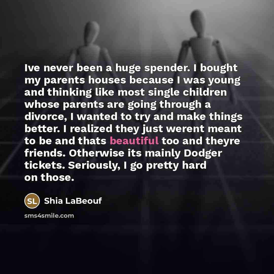“Ive never been a huge spender. I bought my parents…” quote by Shia Labeouf