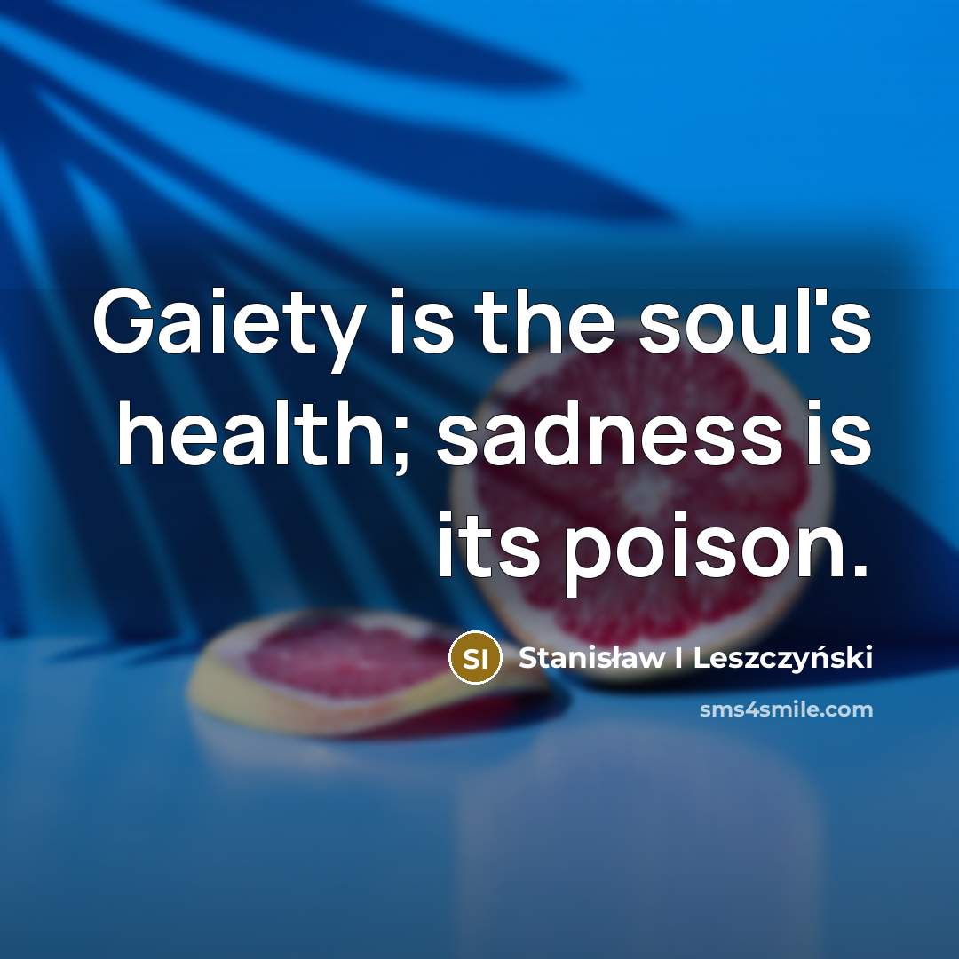 “Gaiety is the soul's health; sadness is its poison.…” quote by Stanisław I Leszczyński